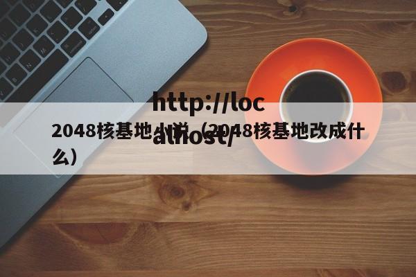 2048核基地小说（2048核基地改成什么）